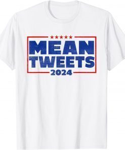 Election Mean Tweets 2024 Funny Pro Trump Mean Tweets Funny T-Shirt