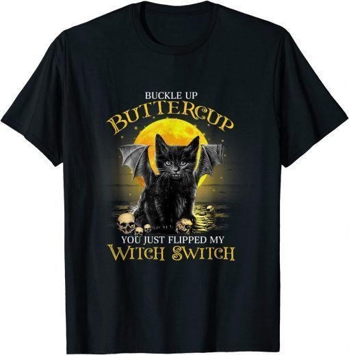 Buckle Up Buttercup You Just Flippled My Witch Switch Cat Shirt T-Shirt