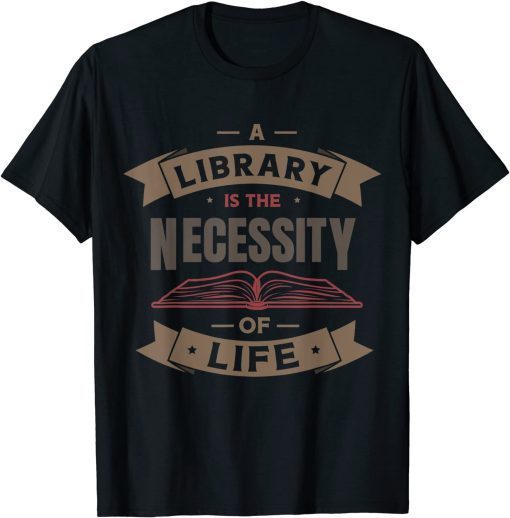 I library is the necessity of life for a Librarian Library Funny T-Shirt