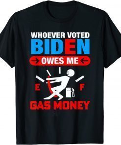 Whoever Voted Biden Owes Me Gas Money - Anti Biden Funny T-Shirt
