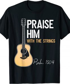 Praise Him With Strings Christian Guitar Psalm 150:4 Funny Shirt T-Shirt