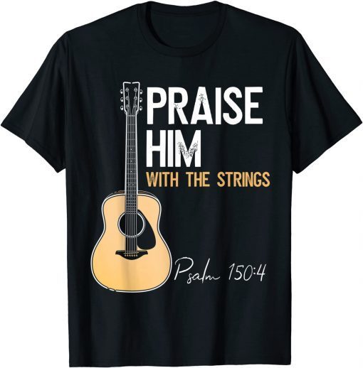 Praise Him With Strings Christian Guitar Psalm 150:4 Funny Shirt T-Shirt