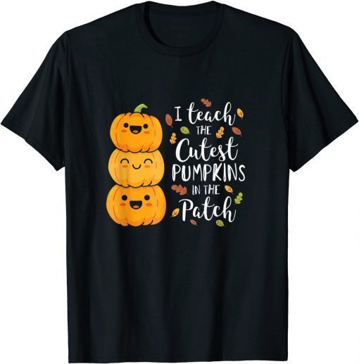 Funny I Teach The Cutest Pumpkins In The Patch Teacher Fall Season T-Shirt