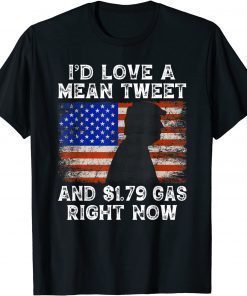 Funny I'd Love A Mean Tweet And 1.79 Gas Right Now Trump Tee Shirt