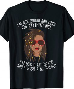 I'm Not Sugar And Spice Or Anything Nice I'm Loc'd And Hood Gift T-Shirt