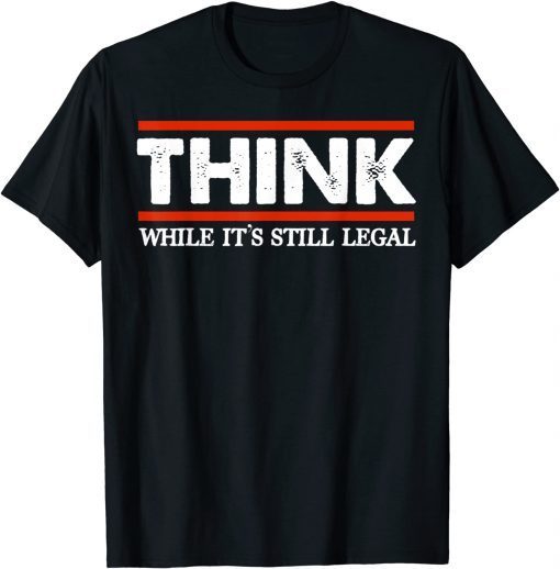 Think While It's Still Legal Men's Crew Neck Cotton GIft T-Shirt