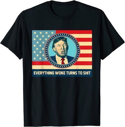 T-Shirt Saying Everything Woke Turns To Shit Political