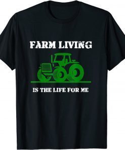 Farm Living Is The Life For Me T-Shirt