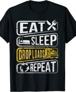 EAT, SLEEP, DROP LOADS, REPEAT, Truck Driver Funny Novelty T-Shirt