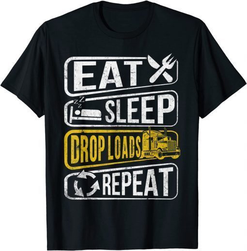 EAT, SLEEP, DROP LOADS, REPEAT, Truck Driver Funny Novelty T-Shirt