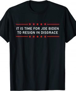 Funny It Is Time For Joe Biden To Resign In Disgrace Anti Biden Tee Shirt