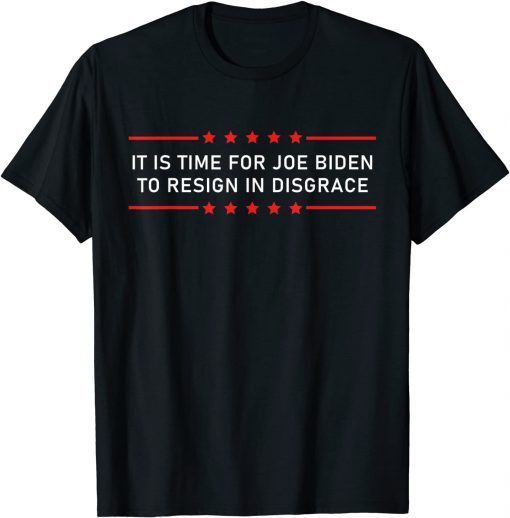 Funny It Is Time For Joe Biden To Resign In Disgrace Anti Biden Tee Shirt