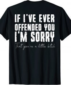 Classic If I've Ever Offended You I'm Sorry That You Are A (on back) T-Shirt