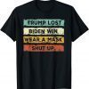 Trump Lost Biden Won Wear a Mask Shut Up T-Shirt