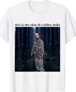 This Is The Skin Of A Killer Bella Meme Funny T-Shirt