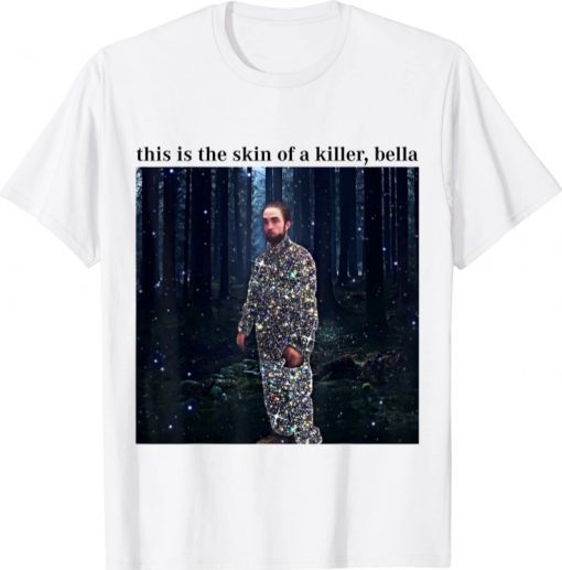 This Is The Skin Of A Killer Bella Meme Funny T-Shirt