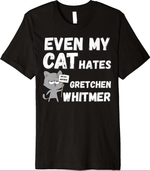 Even My Cat Hates Gretchen Whitmer for Michigan Conservative Premium T-Shirt