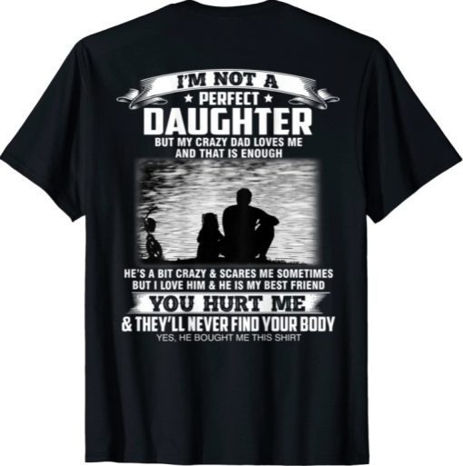 I'm not a perfect daughter but my crazy dad loves me Tee Shirt