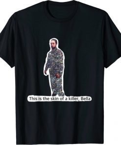 This Is The Skin Of A Killer Bella Funny Meme T-Shirt