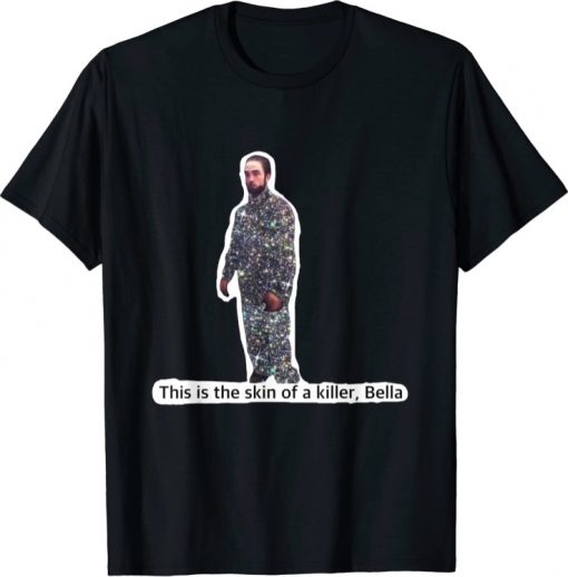 This Is The Skin Of A Killer Bella Funny Meme T-Shirt