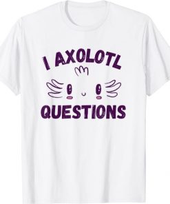 Cute Axolotl Shirt I Axolotl Questions Funny Pun T-Shirt