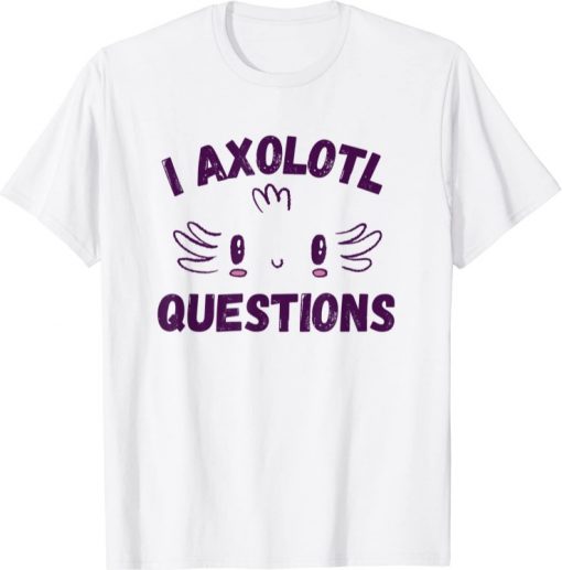 Cute Axolotl Shirt I Axolotl Questions Funny Pun T-Shirt