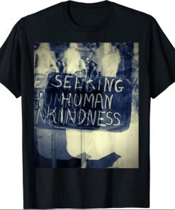 Seeking human kindness Gift T-Shirt