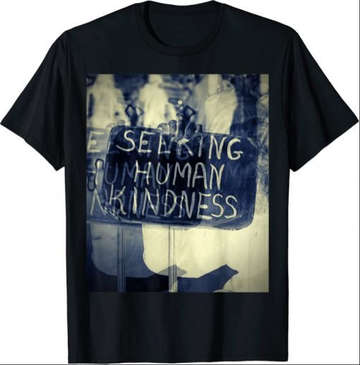 Seeking human kindness Gift T-Shirt