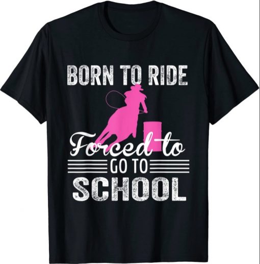 Classic Born Ride Horse Forced To Go To School Funny Barrel Racing T-Shirt