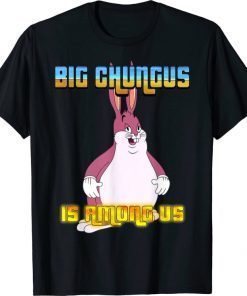 Funny Big Chungus Is Among Us T-Shirt