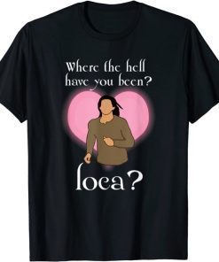 Where The Hell Have You Been Loca ? Tee Shirt