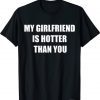 Unisex My girlfriend is hotter than you T-Shirt