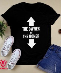 THE OWNER OF THE BONER Tee Shirt