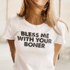 2021 Bless Me With Your Boner Shirt