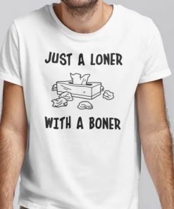 2021 Just A Loner With A Boner Shirt