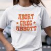 Abort Greg Abbott Shirt T-Shirt