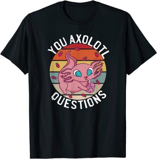 You Axolotl Questions Shirt Pink Strawberry Milkshake T-Shirt