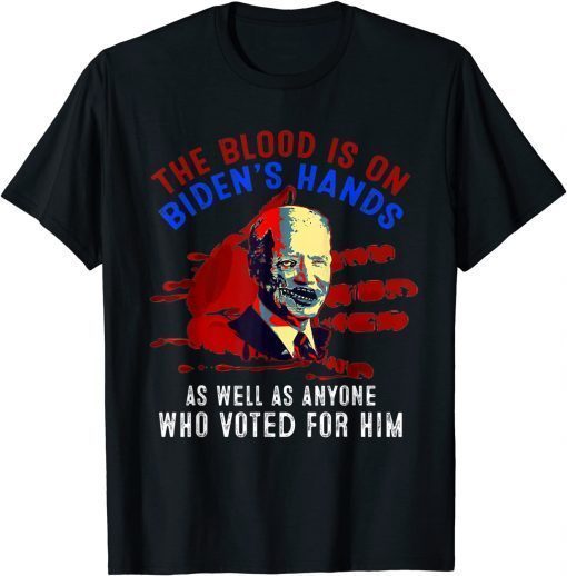 The Blood Is On Biden's Hands As Well As Anyone Who Vote Him Classic T-Shirt