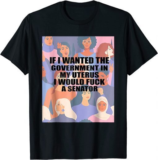 If I Wanted The Government In My Uterus T-Shirt