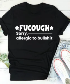 Funny Fucough Sorry,Allergic To Bullshit Shirts