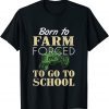 Born to farm forced to go to school Shirt