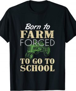 Born to farm forced to go to school Shirt