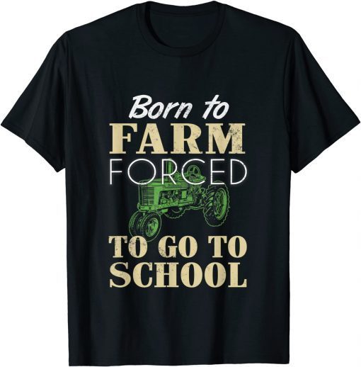 Born to farm forced to go to school Shirt