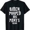 Biden Pooped His Pants Again Anti President Joe Statement T-Shirt