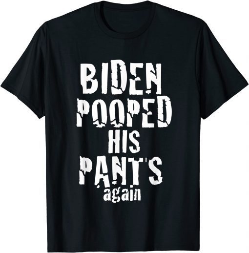 Biden Pooped His Pants Again Anti President Joe Statement T-Shirt