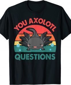 You Axolotl Questions Shirt Kids Men Women Funny Salamander T-Shirt