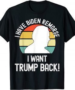 Funny I Have Biden Remorse I Want Trump Back Anti Biden Support Trump Political T-Shirt