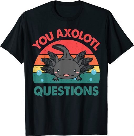 You Axolotl Questions Shirt Kids Men Women Funny Salamander T-Shirt