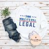 2021 Think While It's Still Legal Unisex Tee Shirt