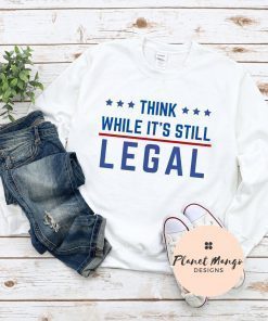 2021 Think While It's Still Legal Unisex Tee Shirt